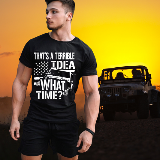 That's A Terrible Idea  What Time?/Jeep Design/ Unisex Graphic Tee