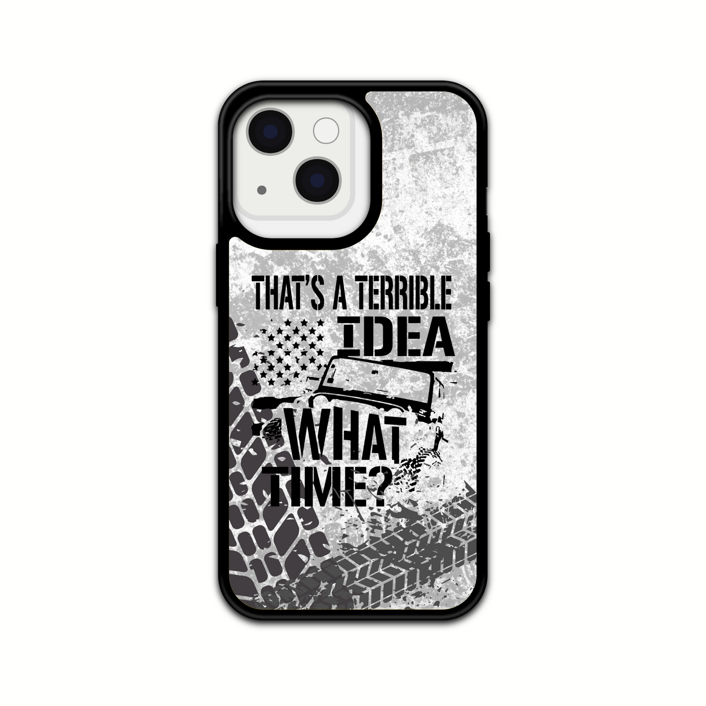 THAT'S A TERRIBLE IDEA WHAT TIME/JEEP Design phone Case/ Cover/ Compatible with iPhones & Samsung