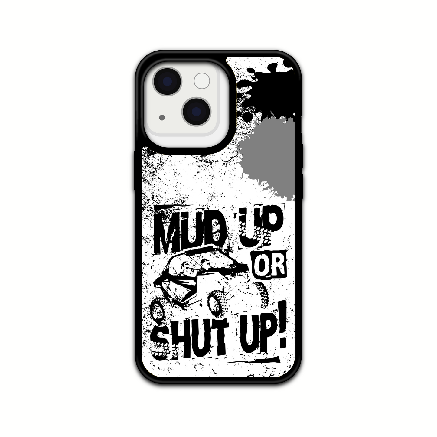 MUD UP OR SHUT UP Design phone Case/ Cover/ Compatible with iPhones & Samsung