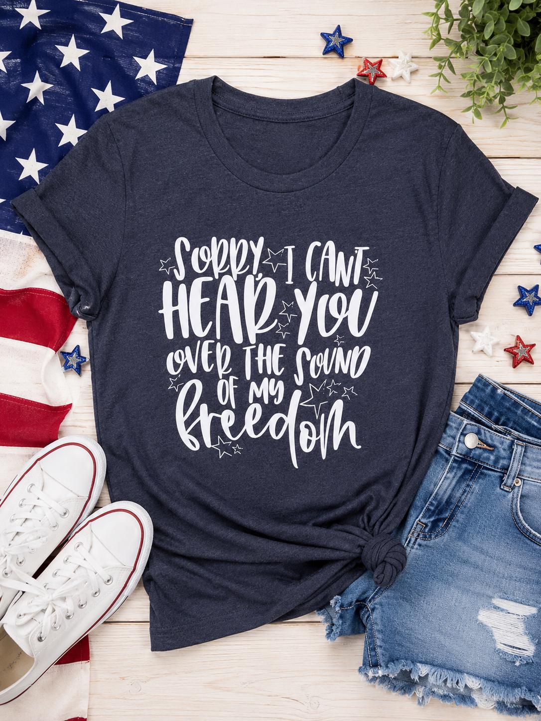 Sorry I can't hear you over my Freedom Ladies T-Shirt