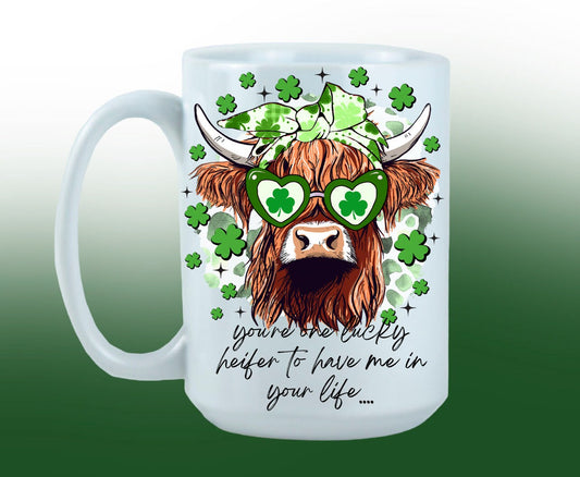 St. Patrick's Day Design/You're One Lucky Heifer To Have Me In Your Life/ Coffee Mug